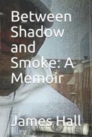 Between Shadow and Smoke: A Memoir