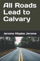 All Roads Lead to Calvary