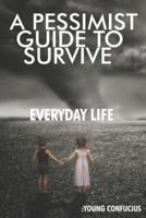 A Pessimist Guide To Survive Everyday Life