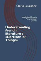 Understanding french literature : Partisan of Things: Analysis of Francis Ponge's major poems