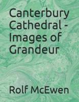 Canterbury Cathedral - Images of Grandeur