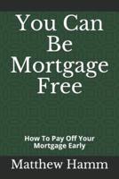 You Can Be Mortgage Free