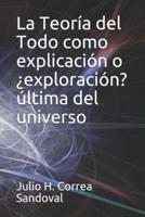 La Teoría Del Todo Como Explicación O ¿Exploración? Última Del Universo