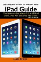 iPad Guide: The Informative Manual For all iPad Mini, iPad Air, and iPad Pro Users: The Simplified Manual for Kids and Adult