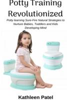 Potty Training Revolutionized: Potty Learning Sure-Fire Natural Strategies to Nurture Babies, Toddlers and Kids Developing Mind