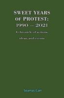 SWEET YEARS  OF PROTEST:  1990 - 2021,  A chronicle of actions,  ideas, and events
