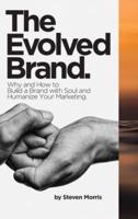 The Evolved Brand: Why and How to Build a Brand with Soul and Humanize Your Marketing.