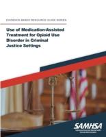 Use of Medication-Assisted Treatment for Opioid Use Disorder in Criminal Justice Settings ((Evidence-based Resource Guide Series)