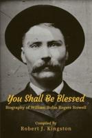 You Shall Be Blessed: Biography of William Rufus Rogers Stowell
