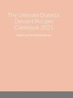 The Ultimate Diabetic Dessert Recipes Cookbook 2021: Diabetic and Pre-Diabetic Desserts