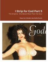 I Strip for God Part 5: The Enigma - She Bared More Than Her Soul