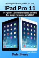 iPad Pro 11: The Beginners & Seniors Guide to Unlock the Useful, Time Saving & Fun Features in iPadOS 13.2 The Simplified Manual for Kids and Adults (4th Edition)
