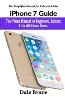 iPhone 7 Guide: The iPhone Manual for Beginners, Seniors & for All iPhone Users (The Simplified Manual for Kids and Adults)