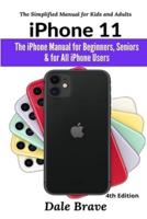 iPhone 11: The iPhone Manual for Beginners, Seniors & for All iPhone Users (The Simplified Manual for Kids and Adults) (4th Edition)