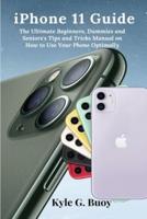 iPhone 11 Guide: The Ultimate Beginners, Dummies and Seniors's Tips and Tricks Manual on How to Use Your Phone Optimally