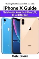 iPhone X Guide: The Informative Manual For all iPhone X, XR, XS, and XS Max Users The Simplified Manual for Kids and Adult (2nd Edition)