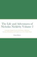 The Life and Adventures of Nicholas Nickleby Volume 2: Containing a Faithful Account of the Fortunes, Misfortunes, Uprisings, Downfallings and Complete Career of the Nickelby Family