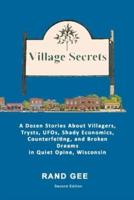 Village Secrets: A Dozen Stories About Villagers, Trysts, UFOs, Shady Economics, Counterfeiting, and Broken Dreams in Quiet Opine, Wisconsin