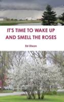 IT'S TIME TO WAKE UP AND SMELL THE ROSES