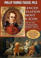Silenced Revelation About An Icon: Suicide of the Alamo's Commander, William Barret Travis