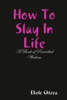 How To Slay In Life: A Book of Proverbial Wisdom