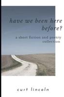 Have We Been Here Before?: A Short Fiction Collection