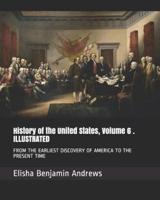 History of the United States, Volume 6 . Illustrated