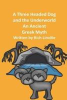 A Three Headed Dog and the Underworld An Ancient Greek Myth