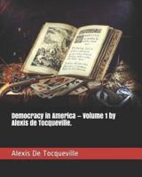 Democracy in America - Volume 1 by Alexis De Tocqueville.