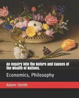 An Inquiry Into the Nature and Causes of the Wealth of Nations.