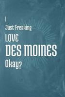 I Just Freaking Love Des Moines Okay?