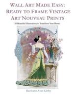 Wall Art Made Easy: Ready to Frame Vintage Art Nouveau Prints: 30 Beautiful Illustrations to Transform Your Home