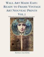 Wall Art Made Easy: Ready to Frame Vintage Art Nouveau Prints Vol 2: 30 Beautiful Illustrations to Transform Your Home