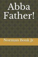 Abba, Father!: A Collection of Poems Documenting My Life-Long Journey Back to Jesus