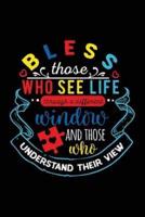 Bless Those Who See Life Through a Different Window and Those Who Understand Their View
