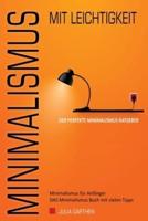 MINIMALISMUS Mit Leichtigkeit - Der Perfekte Minimalismus Ratgeber - Minimalismus Für Anfänger - DAS Minimalismus Buch Mit Vielen Tipps