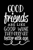 Good Friends Are Link Good Wine They Only Get Better With Age