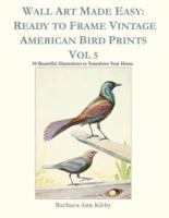 Wall Art Made Easy: Ready to Frame Vintage American Bird Prints Vol 5: 30 Beautiful Illustrations to Transform Your Home