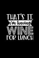 That's It I'm Having Wine for Lunch