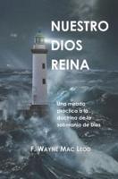 Nuestro Dios Reina: Una Mirada Práctica a la Doctrina de la Soberanía de Dios