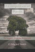 A Compilation of Poems: To Inspire, Provoke, and Disturb