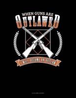 When Guns Are Outlawed I Will Become an Outlaw