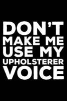 Don't Make Me Use My Upholsterer Voice