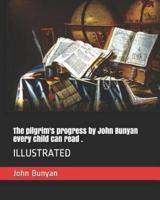 The Pilgrim's Progress by John Bunyan Every Child Can Read .