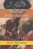 A Merry Life, and a Short One: Unhelpful Self-Help and Terrible Advice from the Golden Age of Piracy