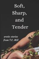 Soft, Sharp, and Tender: Erotic Short Stories