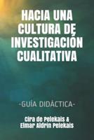 Hacia Una Cultura de Investigación Cualitativa: -Guía Didáctica-