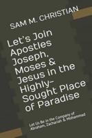 Let's Join Apostles Joseph, Moses & Jesus in the Highly-Sought Place of Paradise: Let Us Be in the Company of Abraham, Zachariah & Mohammad