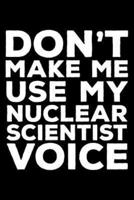 Don't Make Me Use My Nuclear Scientist Voice