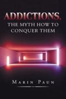 Addictions, the Myth How to Conquer Them